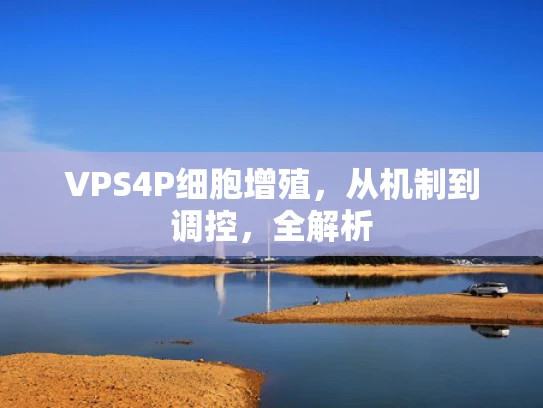 VPS4P细胞增殖，从机制到调控，全解析