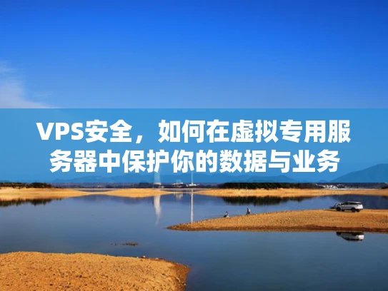 VPS安全，如何在虚拟专用服务器中保护你的数据与业务
