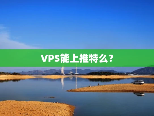 VPS能上推特么？
