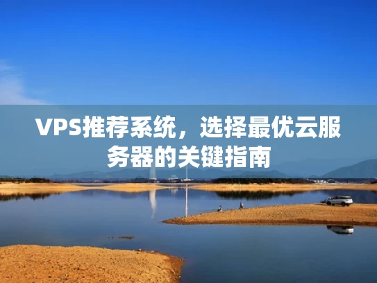 VPS推荐系统，选择最优云服务器的关键指南