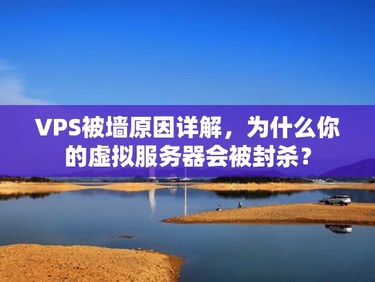 VPS被墙原因详解，为什么你的虚拟服务器会被封杀？