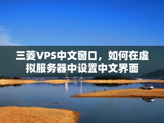 三菱VPS中文窗口，如何在虚拟服务器中设置中文界面