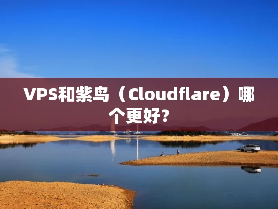 VPS和紫鸟（Cloudflare）哪个更好？