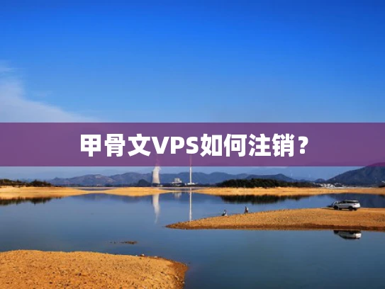 甲骨文VPS如何注销？