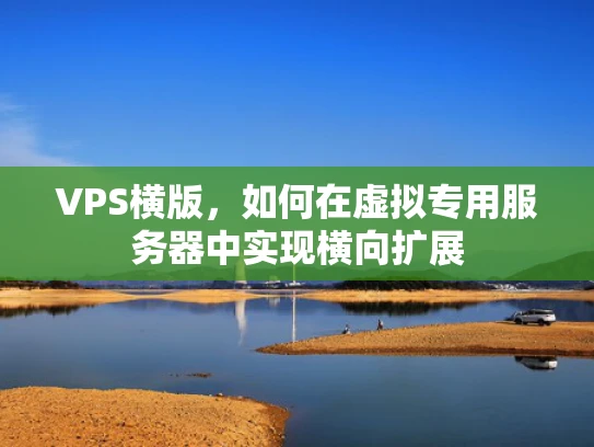VPS横版，如何在虚拟专用服务器中实现横向扩展