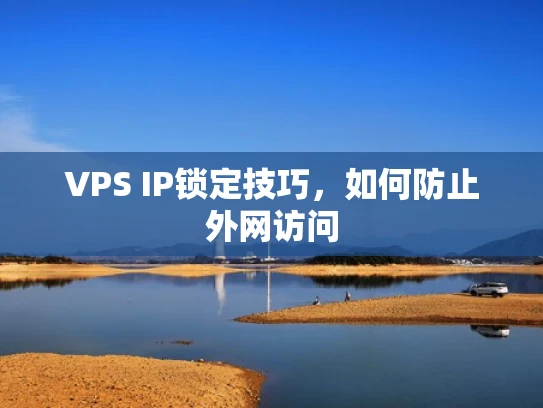 VPS IP锁定技巧，如何防止外网访问