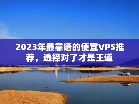 2023年最靠谱的便宜VPS推荐，选择对了才是王道