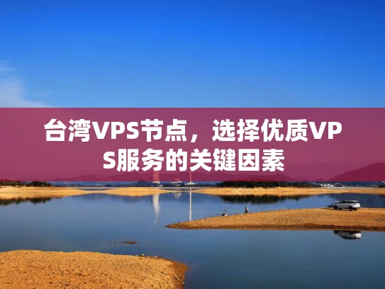 台湾VPS节点，选择优质VPS服务的关键因素