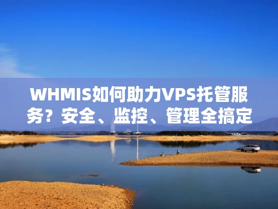 WHMIS如何助力VPS托管服务？安全、监控、管理全搞定！