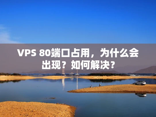 VPS 80端口占用，为什么会出现？如何解决？