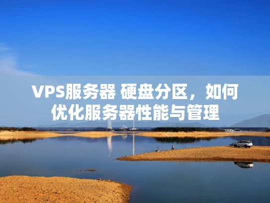 VPS服务器 硬盘分区，如何优化服务器性能与管理