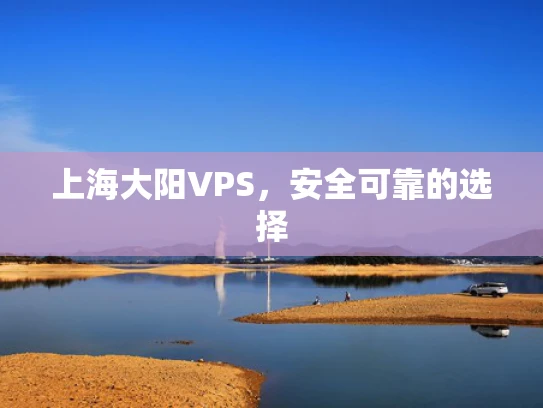 上海大阳VPS，安全可靠的选择