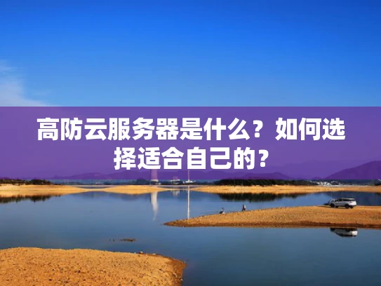 高防云服务器是什么？如何选择适合自己的？