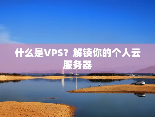 什么是VPS？解锁你的个人云服务器
