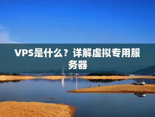 VPS是什么？详解虚拟专用服务器