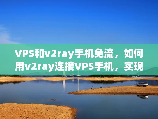 VPS和v2ray手机免流，如何用v2ray连接VPS手机，实现免流？