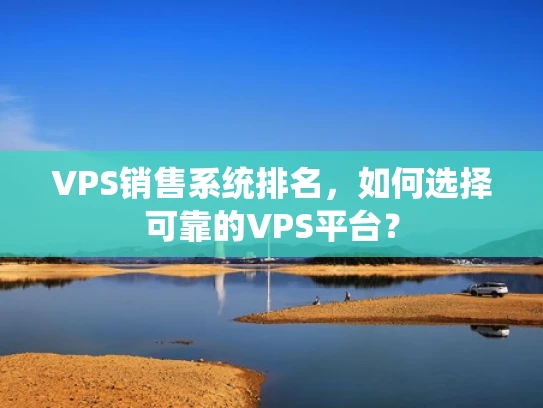 VPS销售系统排名，如何选择可靠的VPS平台？
