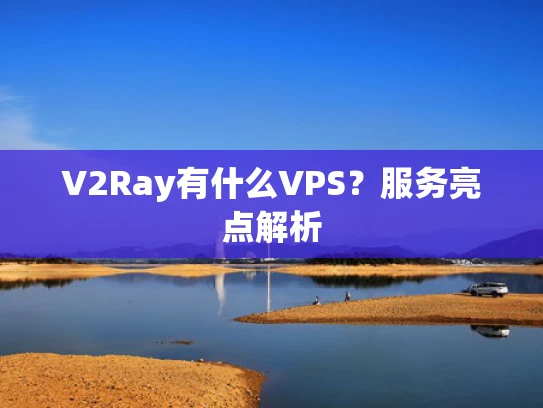 V2Ray有什么VPS？服务亮点解析