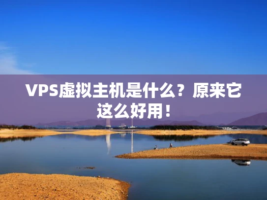 VPS虚拟主机是什么？原来它这么好用！