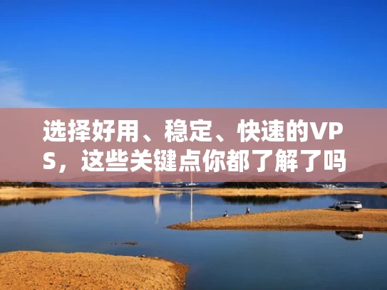 选择好用、稳定、快速的VPS，这些关键点你都了解了吗？