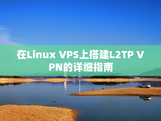 在Linux VPS上搭建L2TP VPN的详细指南