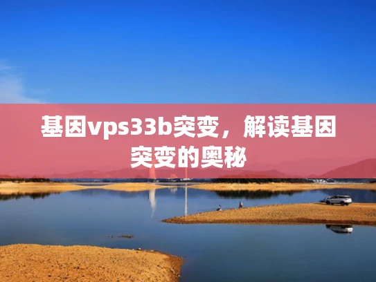 基因vps33b突变，解读基因突变的奥秘