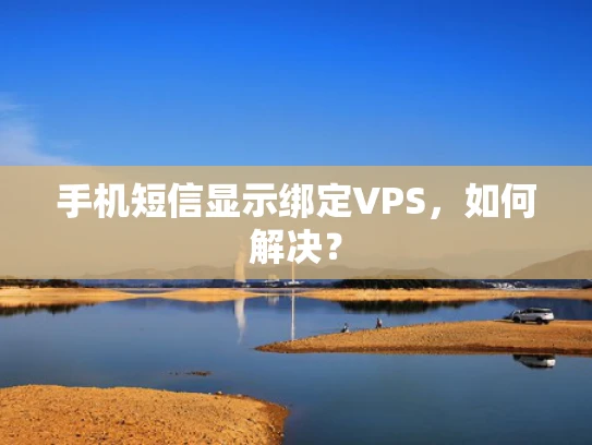 手机短信显示绑定VPS，如何解决？