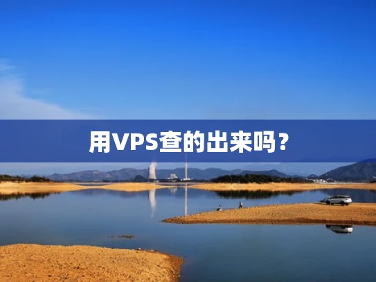 用VPS查的出来吗？