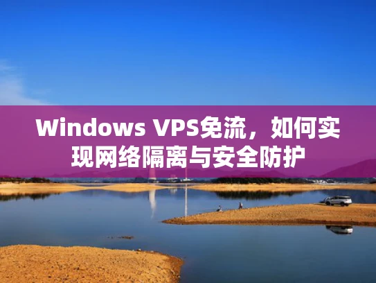 Windows VPS免流，如何实现网络隔离与安全防护