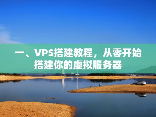 一、VPS搭建教程，从零开始搭建你的虚拟服务器