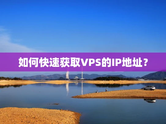 如何快速获取VPS的IP地址？