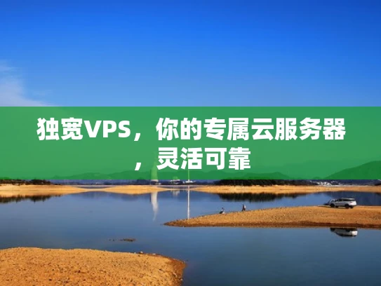 独宽VPS，你的专属云服务器，灵活可靠