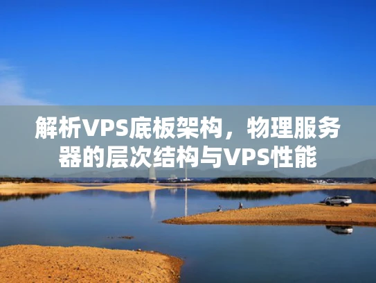解析VPS底板架构，物理服务器的层次结构与VPS性能