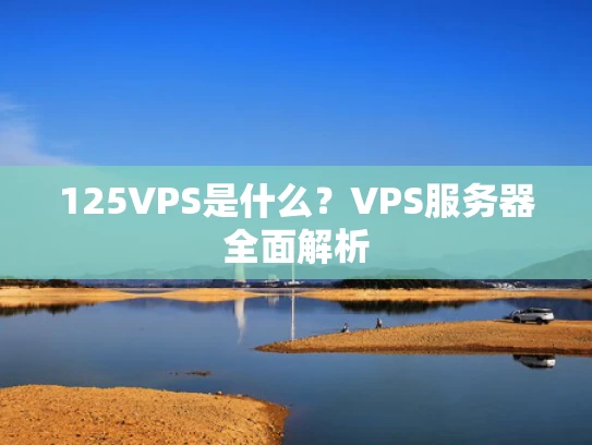 125VPS是什么？VPS服务器全面解析