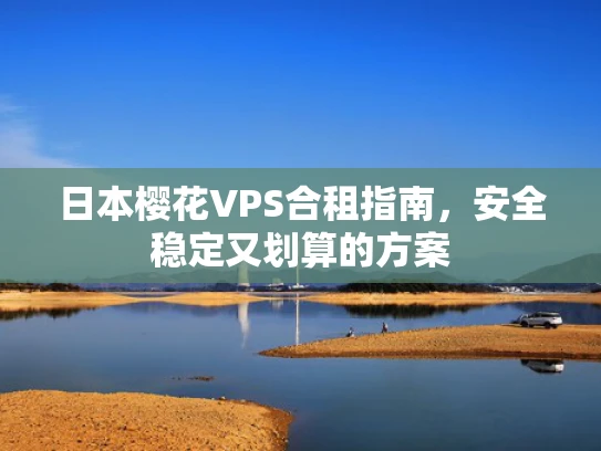 日本樱花VPS合租指南，安全稳定又划算的方案