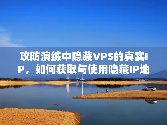 攻防演练中隐藏VPS的真实IP，如何获取与使用隐藏IP地址