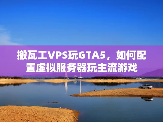 搬瓦工VPS玩GTA5，如何配置虚拟服务器玩主流游戏
