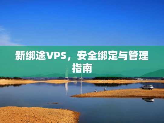 新绑途VPS，安全绑定与管理指南