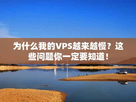 为什么我的VPS越来越慢？这些问题你一定要知道！