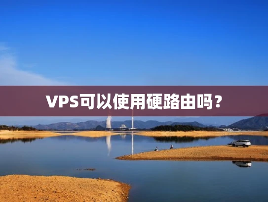 VPS可以使用硬路由吗？