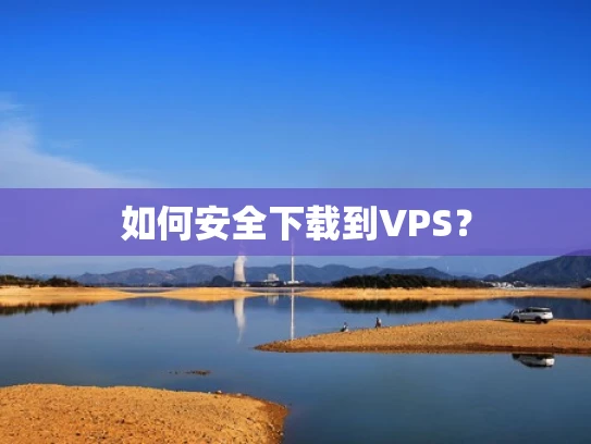 如何安全下载到VPS？