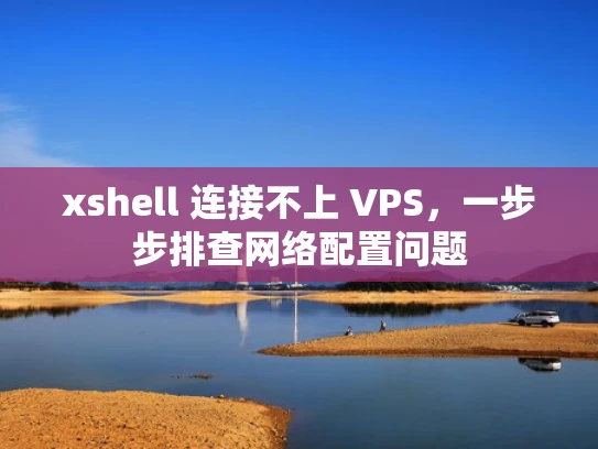 xshell 连接不上 VPS，一步步排查网络配置问题