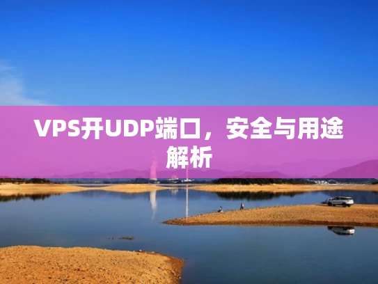 VPS开UDP端口，安全与用途解析
