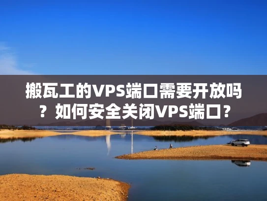 搬瓦工的VPS端口需要开放吗？如何安全关闭VPS端口？
