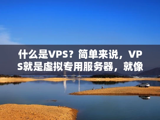 什么是VPS？简单来说，VPS就是虚拟专用服务器，就像是你在网上租了一个虚拟的电脑，可以同时运行多个应用程序或网站。VPS服务器的成本比物理服务器低，而且非常灵活，适合个人和小企业使用
