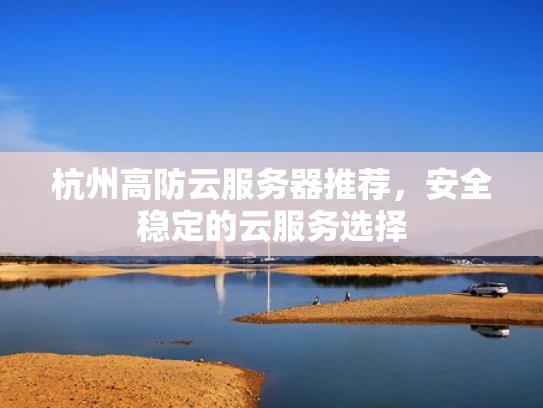 杭州高防云服务器推荐，安全稳定的云服务选择
