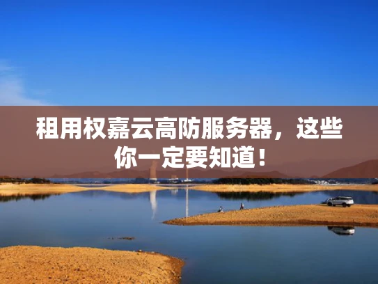 租用权嘉云高防服务器，这些你一定要知道！