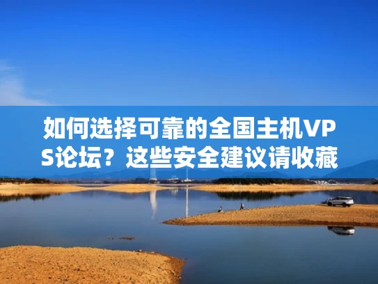 如何选择可靠的全国主机VPS论坛？这些安全建议请收藏