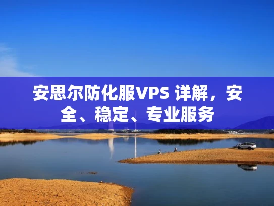 安思尔防化服VPS 详解，安全、稳定、专业服务