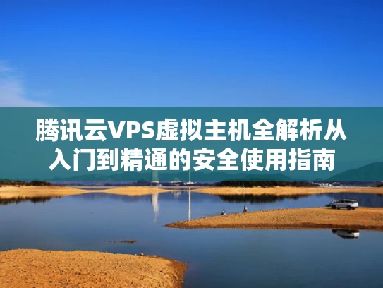 腾讯云VPS虚拟主机全解析从入门到精通的安全使用指南